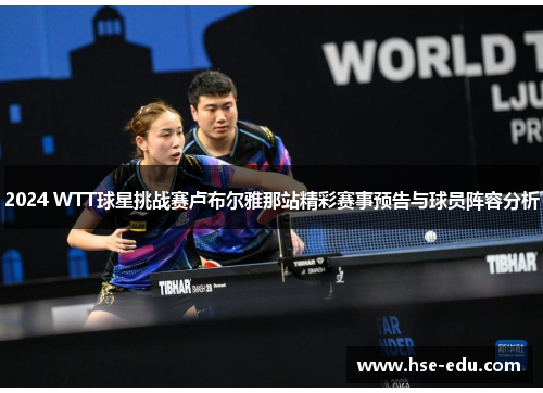 2024 WTT球星挑战赛卢布尔雅那站精彩赛事预告与球员阵容分析