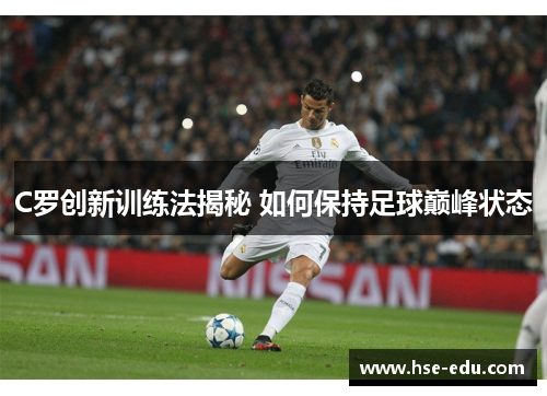 C罗创新训练法揭秘 如何保持足球巅峰状态