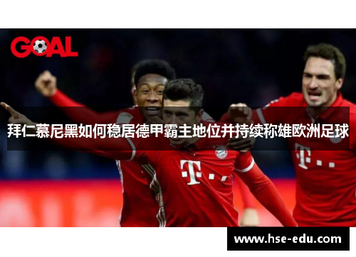 拜仁慕尼黑如何稳居德甲霸主地位并持续称雄欧洲足球