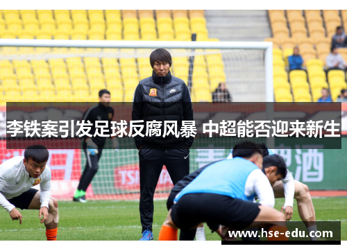 李铁案引发足球反腐风暴 中超能否迎来新生
