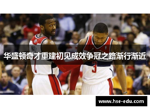 华盛顿奇才重建初见成效争冠之路渐行渐近