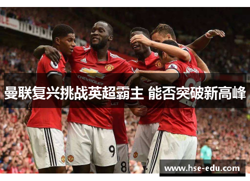 曼联复兴挑战英超霸主 能否突破新高峰