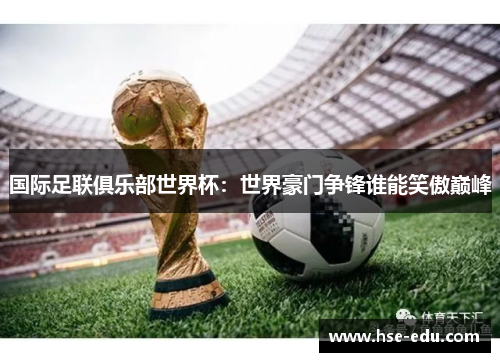 国际足联俱乐部世界杯：世界豪门争锋谁能笑傲巅峰