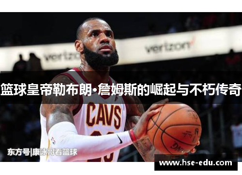 篮球皇帝勒布朗·詹姆斯的崛起与不朽传奇