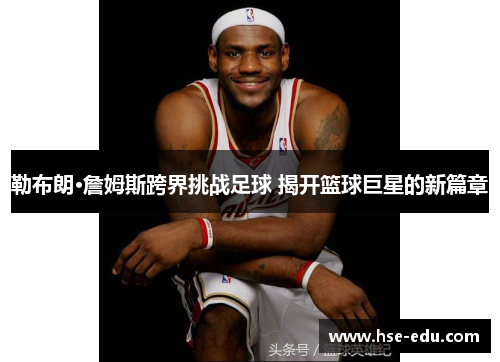 勒布朗·詹姆斯跨界挑战足球 揭开篮球巨星的新篇章