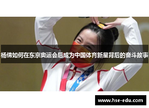 杨倩如何在东京奥运会后成为中国体育新星背后的奋斗故事